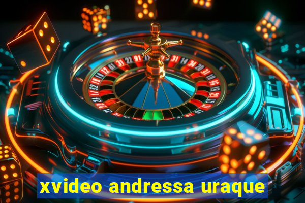 xvideo andressa uraque